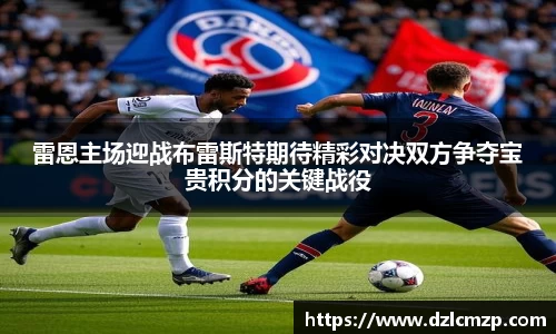 谈球吧雷恩主场迎战布雷斯特期待精彩对决双方争夺宝贵积分的关键战役